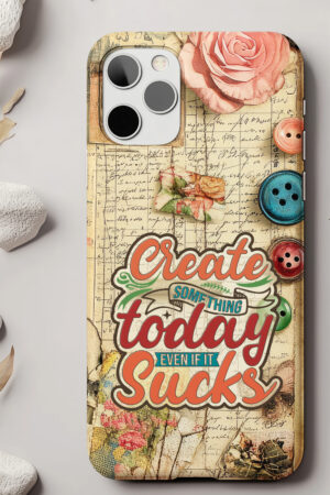 Create Something Today Even If It Sucks - Tough Phone Case