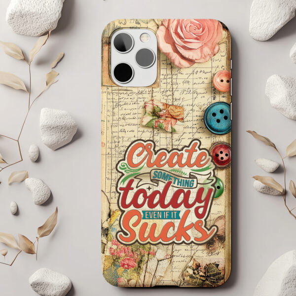 Create Something Today Even If It Sucks - Tough Phone Case